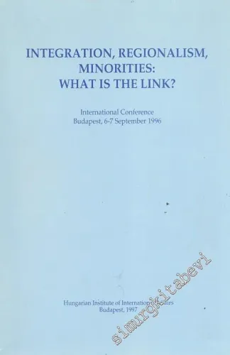 Integration, Regionalism, Minorities: What Is The Link ? International Conference Budapest 6 - 7 September 1996 -