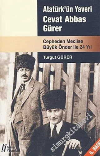 Atatürk'ün Yaveri Cevat Abbas Gürer: Cepheden Meclise Büyük Önder ile 24 Yıl -        2007