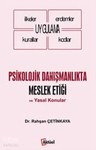 Psikolojik Danışmanlıkta Meslek Etiği ve Yasal Konular; Uygulama - İlkeler - Erdemler - Kurallar - Kodlar