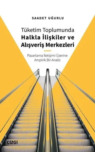 Tüketim Toplumunda Halkla İlişkiler ve Alışveriş Merkezleri;(Pazarlama İletişimi Üzerine Ampirik Bir Analiz)