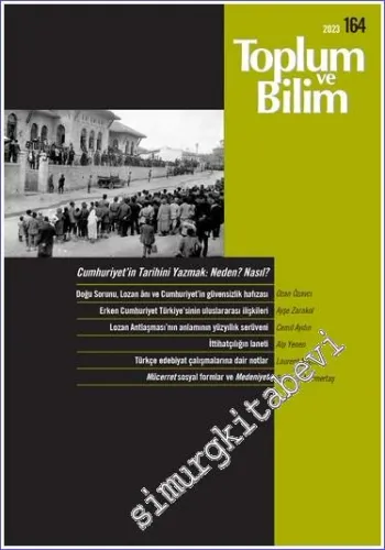 Toplum ve Bilim - Üç Aylık Dergi - Cumhuriyetin Tarihini Yazmak Neden Nasıl - Sayı: 164      Mart 2023