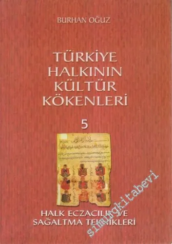 Türkiye Halkının Kültür Kökenleri 5: Halk Eczacılık ve Sağaltma Teknikleri -        2005