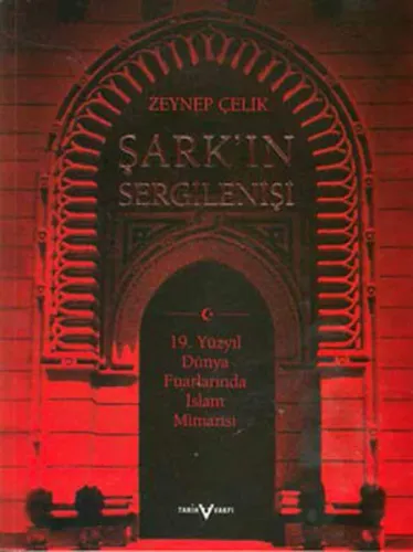 Şark´ın Sergilenişi: 19. Yüzyıl Dünya Fuarlarında İslam Mimarisi