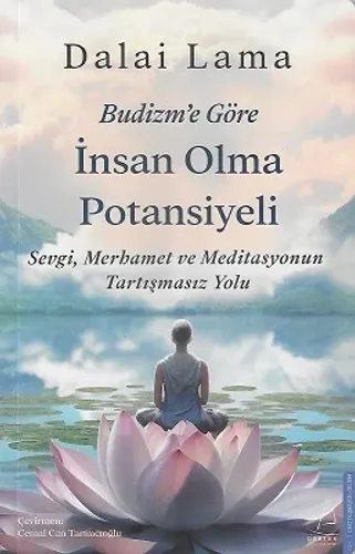 Budizm'e Göre İnsan Olma Potansiyeli - Sevgi Merhamet ve Meditasyonun Tartışmasız Yolu