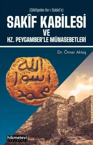 Sakif Kabilesi Ve Hz. Peygamberle Münasebetleri - Hikmet Evi Yayınları