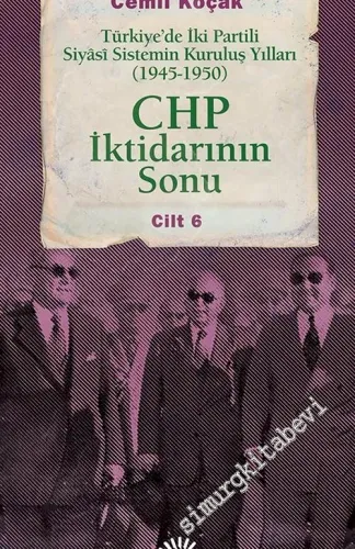 Türkiye’de İki Partili Siyasi Sistemin Kuruluş Yılları 1945 - 1950, Cilt 6: CHP İktidarının Sonu  -