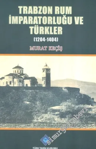 Trabzon Rum İmparatorluğu Ve Türkler 1204-1404 -