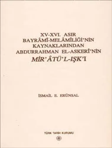 XV - XVI. Asır Bayrâmî - Melâmîliği`nin Kaynaklarından Abdurrahman El-Askerî`nin MİR`ÂTÜ`L-IŞK`I