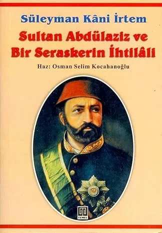 Sultan Abdülaziz ve Bir Seraskerin İhtilali
