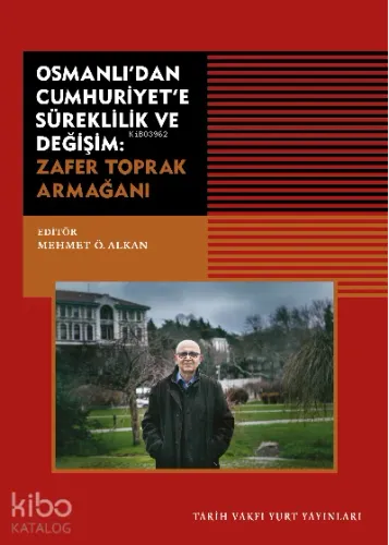 Osmanlı’dan Cumhuriyet’e Süreklilik Ve Değişim: Zafer Toprak Armağanı