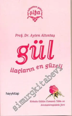 Gül: İlaçların En Güzeli: Kokulu Gülün Osmanlı Tıbbı ve Aromaterapideki Yeri -