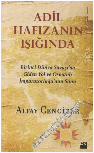 Adil Hafızanın Işığında Birinci Dünya Savaşı'na Giden Yol ve Osmanlı İmparatorluğu'nun Sonu -