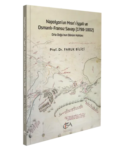 Napolyonun Mısırı İşgali ve Osmanlı Fransız Savaşı 1798-1802 Orta Doğunun Dönüm Noktası