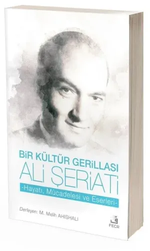 Bir Kültür Gerillası Ali Şeriati; Hayatı Mücadelesi ve Eserleri