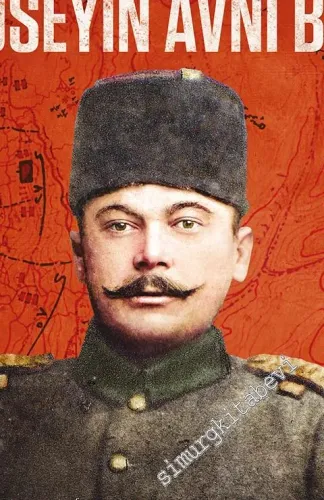 Şehit Yarbay Hüseyin Avni Bey : Şanlı 57. Alay'ın Cesur Komutanı -         2021