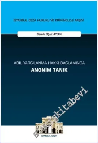 Adil Yargılanma Hakkı Bağlamında Anonim Tanık - İstanbul Ceza Hukuku ve Kriminoloji Arşivi Yayın No: 65 -        2023