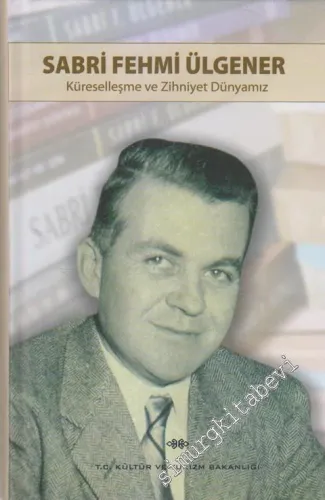 Sabri Fehmi Ülgener: Küreselleşme ve Zihniyet Dünyamız CİLTLİ -