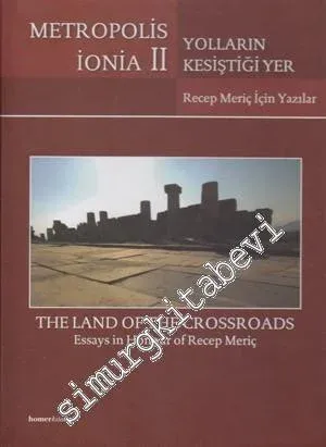 Metropolis İonia II: Yolların Kesiştiği Yer - Recep Meriç İçin Yazılar = The land of the Crossroads: Essays in Honour of Recep Meriç -         2010