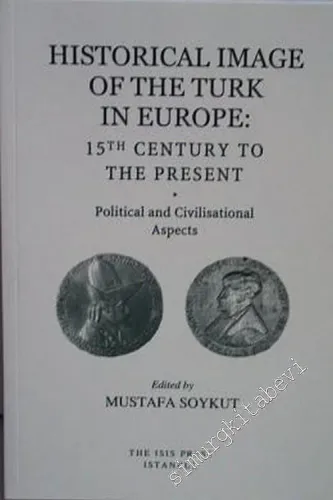 Historical Image of the Turk in Europe 15th Century to the Present : Political and Civilisational Aspects -         2003