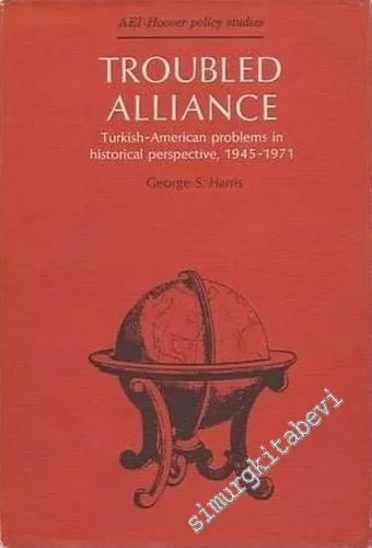 Troubled Alliance : Turkish - American Problems in Historical Perspective (1945 - 1971) -        1976