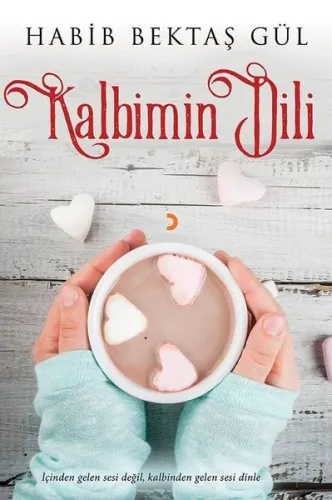 Kalbimin Dili; İçinden gelen sesi değil, kalbinden gelen sesi dinle