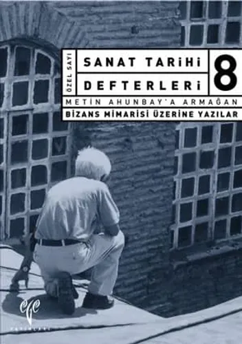 Sanat Tarihi Defterleri 8 - Metin Ahunbay'a Armağan Bizans Mimarisi Üzerine Yazılar
