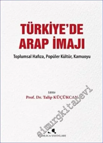 Türkiye'de Arap İmajı : Toplumsal Hafıza Popüler Kütür Kamuoyu -         2022