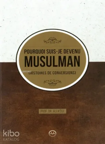 Pourquoi Suis Je Devenu Müsülman Hıstoires de Conversions ;(Neden Müslüman Oldum Fransızca)