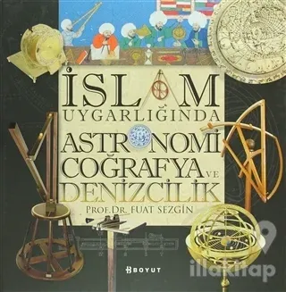 İslam Uygarlığında Astronomi Coğrafya ve Denizcilik (Ciltli)