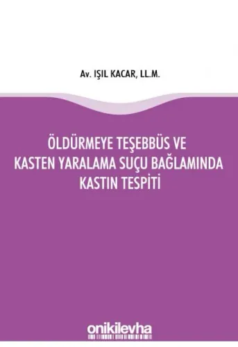 Öldürmeye Teşebbüs ve Kasten Yaralama Suçu Bağlamında Kastın Tespiti