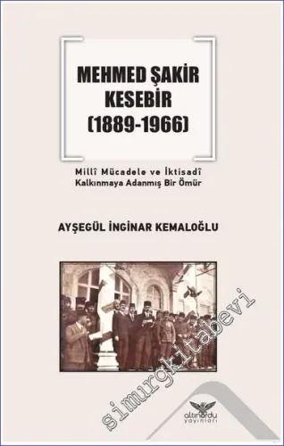 Mehmed Şakir Kesebir: Milli Mücadele ve İktisadi Kalkınmaya Adanmış Bir Ömür  -         2023