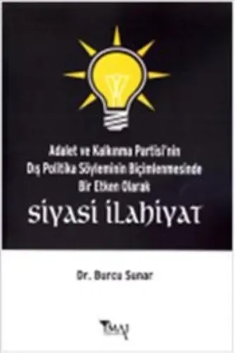 Siyasi İlahiyat; Adalet ve Kalkınma Partisi'nin Dış Politika Söyleminin Biçimlenmesinde Bir Etken Olarak