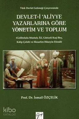 Devlet-i Aliyye Yazarlarına Göre Yönetim ve Toplum; Türk Devlet Geleneği Çerçevesinde