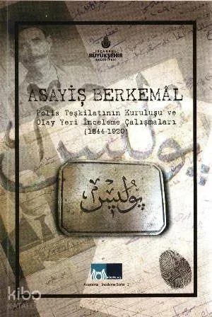 Asayiş Berkemal; Polis Teşkilatının Kuruluşu ve Olay Yeri İnceleme Çalışmaları (1844-1920)