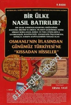 Bir Ülke Nasıl Batırılır - Osmanlı'nın İflasından Günümüz Türkiyesi'ne ‘Kıssadan Hisseler' 1. Kitap -        2009