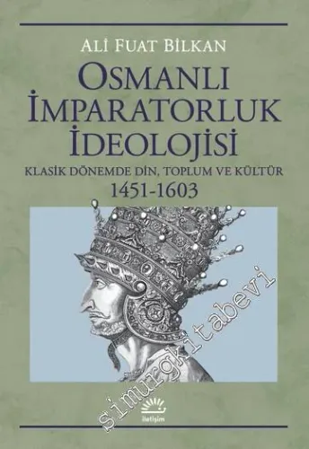 Osmanlı İmparatorluk İdeolojisi : Klasik Dönemde Din Toplum ve Kültür (1451 - 1603) -