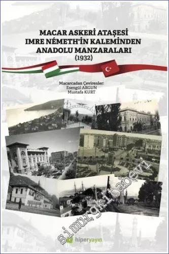 Macar Askeri Ataşesi Imre Nemeth'in Kaleminden Anadolu Manzaraları (1932) -         2022