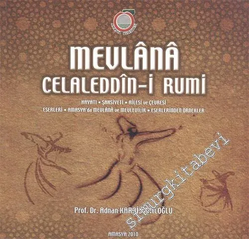 Mevlana Celaleddin-i Rumi: Hayatı Şahsiyeti Ailesi ve Çevresi Eserleri Amasya'da Mevlana ve Mevlevilik Eserlerinden Örnekler -        2010