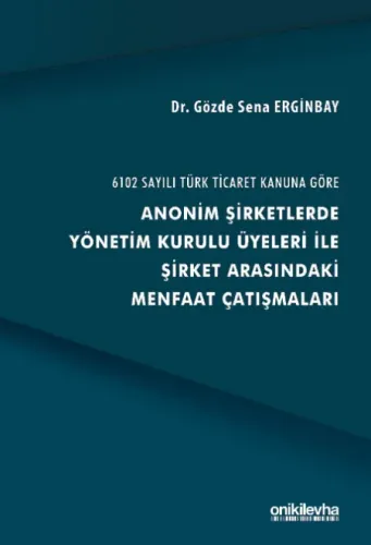 6102 Sayılı Türk Ticaret Kanuna Göre Anonim Şirketlerde Yönetim Kurulu Üyeleri ile Şirket Arasındaki Menfaat Çatışmaları