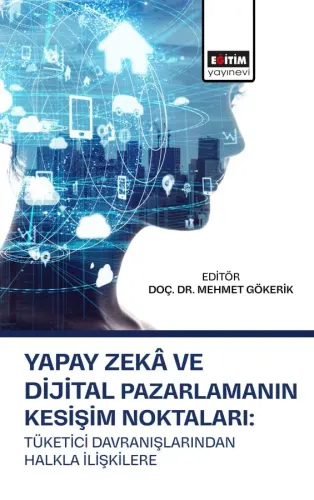 Yapay Zekâ ve Dijital Pazarlamanın Kesişim Noktaları: Tüketici Davranışlarından Halkla İlişkilere