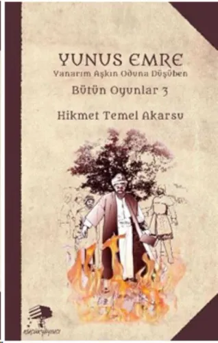 Yunus Emre; Yanarım Aşkın Oduna Düşüben : Bütün Oyunlar 3