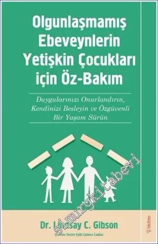 Olgunlaşmamış Ebeveynlerin Yetişkin Çocukları için Öz-Bakım Duygularınızı Onurlandırın Kendinizi Besleyin ve Özgüvenli Bir Yaşam Sürün -         2022