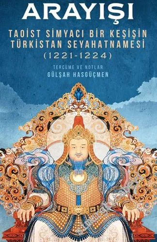 Cengiz Han'ın Ölümsüzlük Arayışı : Taoist Simyacı Bir Keşişin Türkistan Seyahatnamesi (1221 - 1224) -         2019