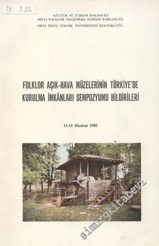 Folklor Açık Hava Müzelerinin Türkiye'de Kurulma İmkanları Sempozyumu Bildirileri 13 - 15 Haziran 1985 -        1985