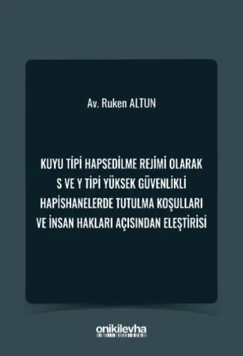 Kuyu Tipi Hapsedilme Rejimi Olarak S ve Y Tipi Yüksek Güvenlikli Hapishanelerde Tutulma Koşulları ve İnsan Hakları Açısından Eleştirisi