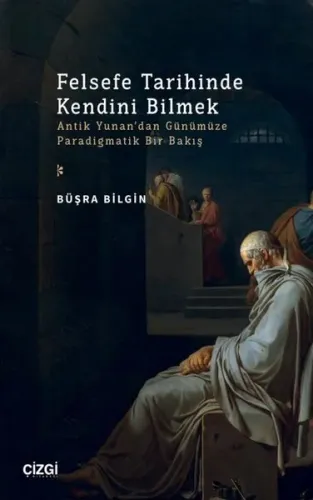 Felsefe Tarihinde Kendini Bilmek ;(Antik Yunan’dan Günümüze Paradigmatik Bir Bakış)