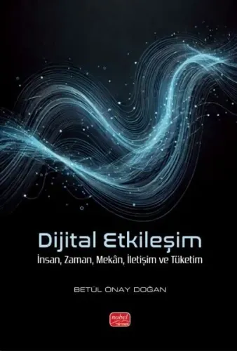 Dijital Etkileşim; İnsan, Zaman, Mekân, İletişim ve Tüketim