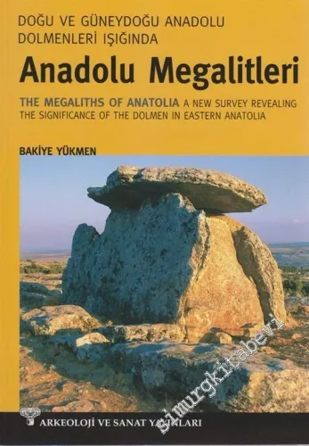 Doğu ve Güneydoğu Anadolu Dolmenleri Işığında Anadolu Megalitleri = The Megaliths of Anatolia a New Survey Revealing the Significance of the Dolmen in Eastern Anatolia -        2003
