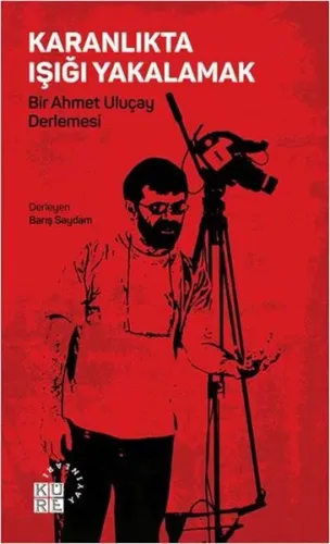 Karanlıkta Işığı Yakalamak; Bir Ahmet Uluçay Derlemesi