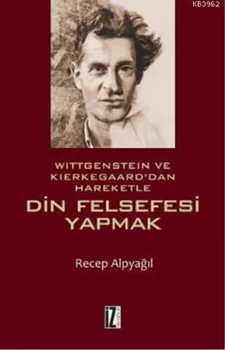 Wittgenstein ve Kierkegaard'dan Hareketle Din Felsefesi Yapmak
